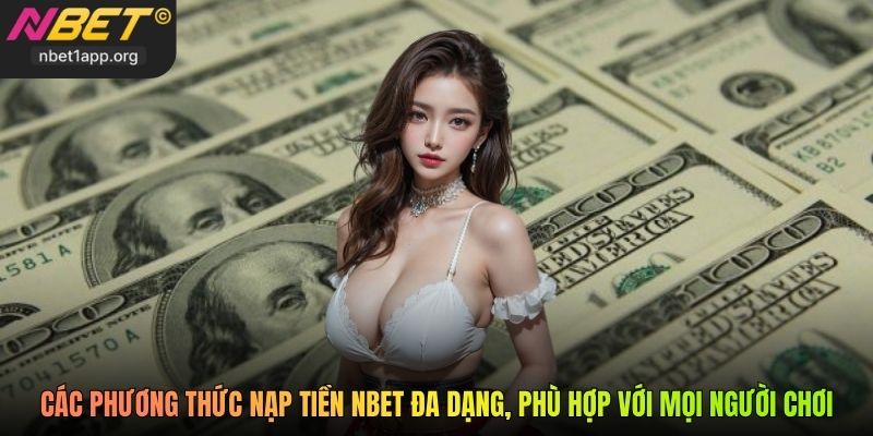 Các phương thức nạp tiền Nbet đa dạng, phù hợp với mọi người chơi