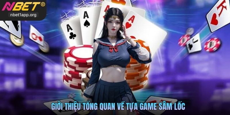 Giới thiệu tổng quan về tựa game Sâm Lốc