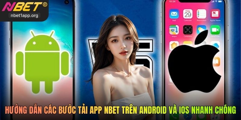Hướng dẫn các bước tải app Nbet trên Android và iOS nhanh chóng
