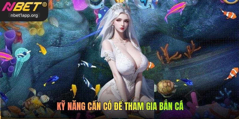 Kỹ năng cần có để tham gia bắn cá